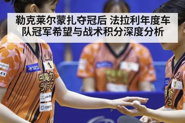 勒克莱尔蒙扎夺冠后 法拉利年度车队冠军希望与战术积分深度分析